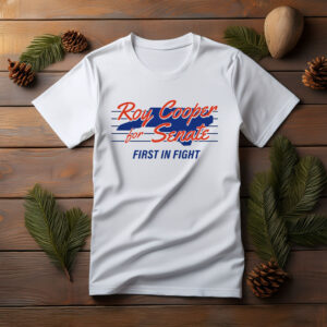 Roy Cooper For U.S. Senate, First In Fight T Shirt