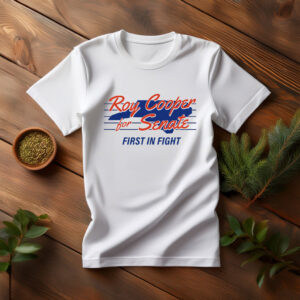 Roy Cooper For U.S. Senate, First In Fight T Shirt